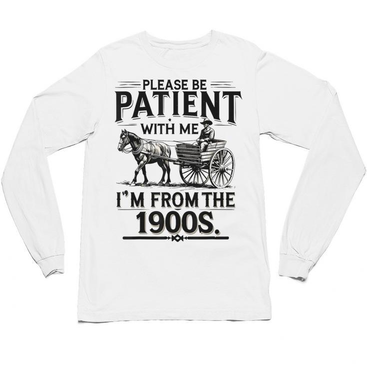 Funny Fathers Day Funny Please Be Patient I'm From The 1900s Unisex Long Sleeve T-Shirt