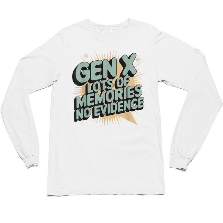 Gen X Lots Of Memories No Evidence Nostalgia Throwback Quote Unisex Long Sleeve T-Shirt