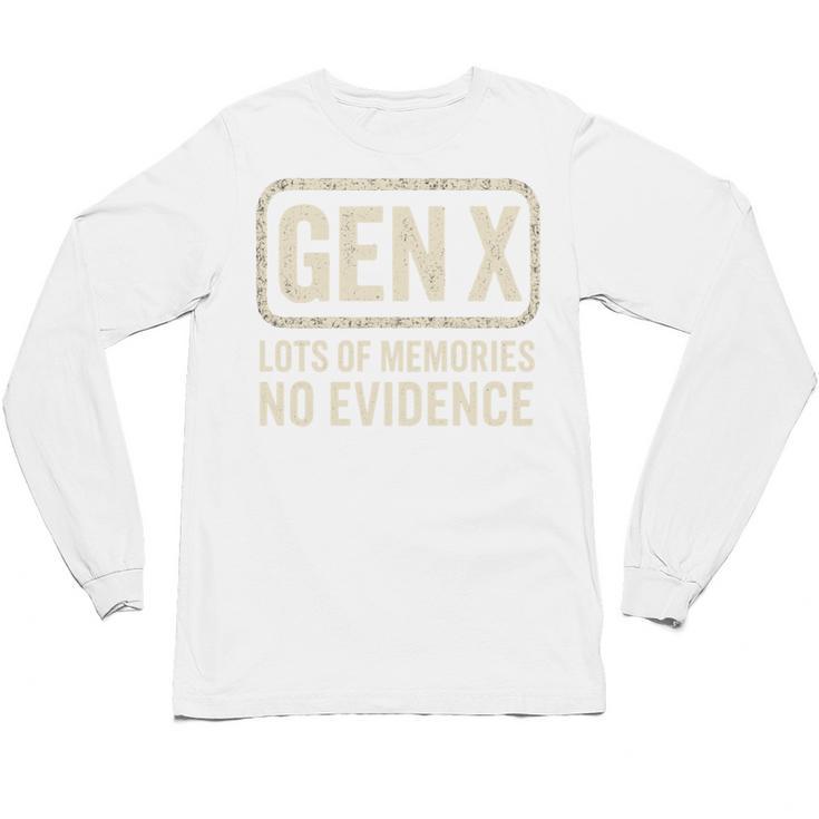 Gen X Lots Of Memories No Evidence Retro Nostalgia Unisex Long Sleeve T-Shirt