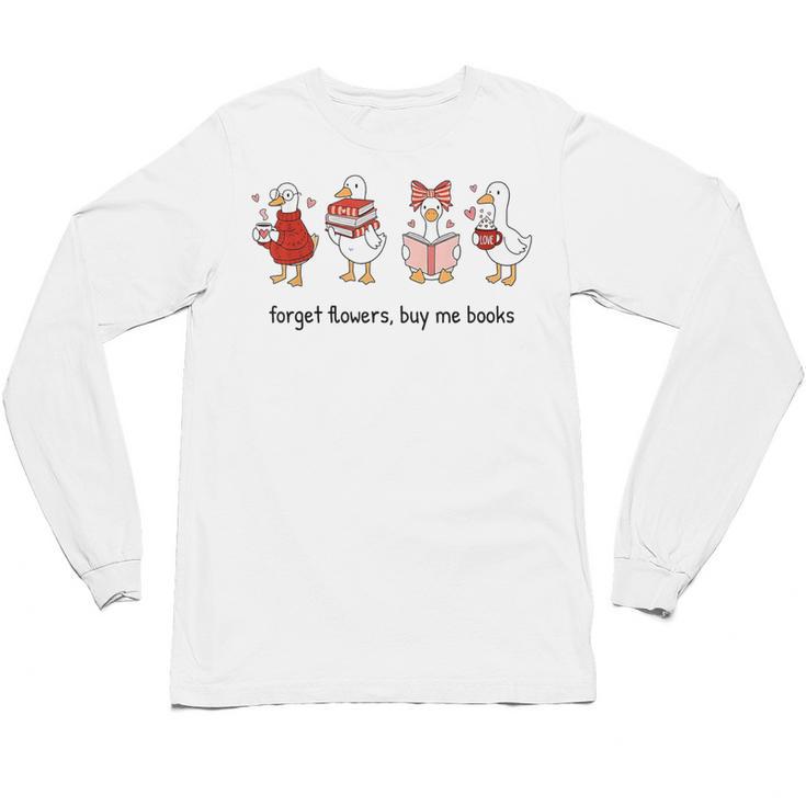 Goose Forget Flowers Buy Me Books Unisex Long Sleeve T-Shirt