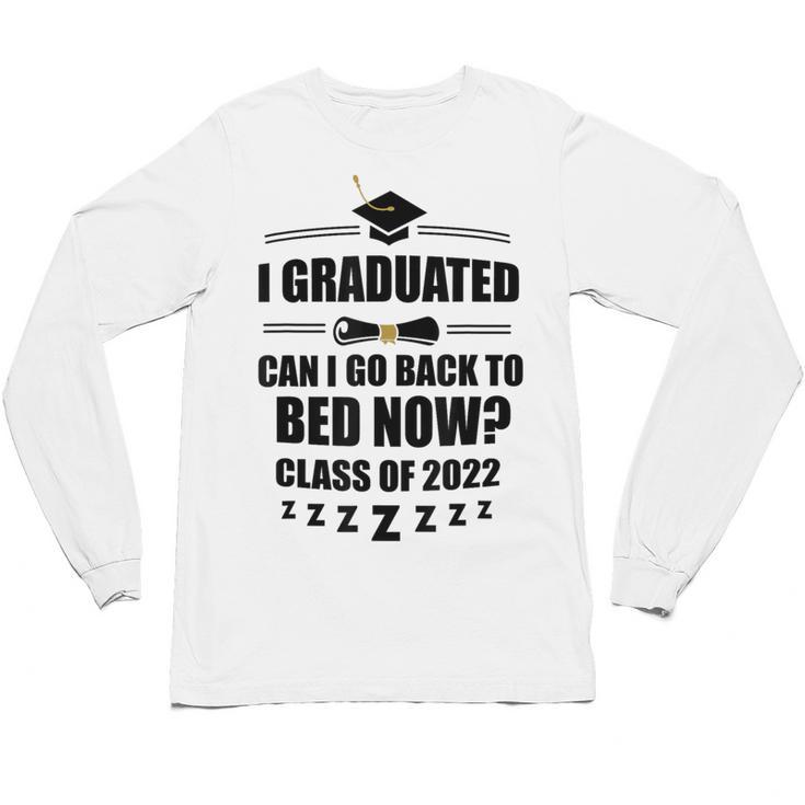 I Graduated Can I Go Back To Bed Class Of 2022 Graduation Unisex Long Sleeve T-Shirt