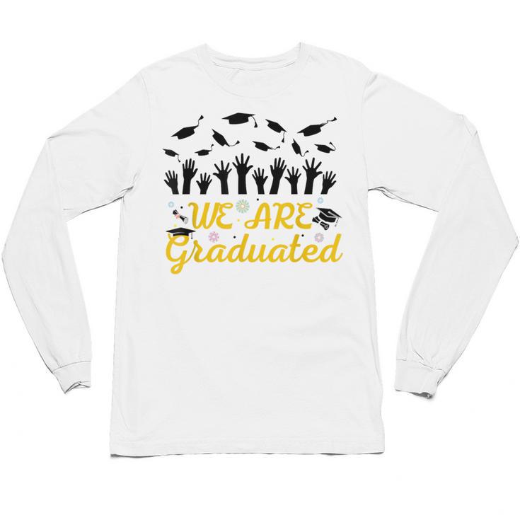We Are Graduated Graduation Class Of 2025 Family Crew Unisex Long Sleeve T-Shirt