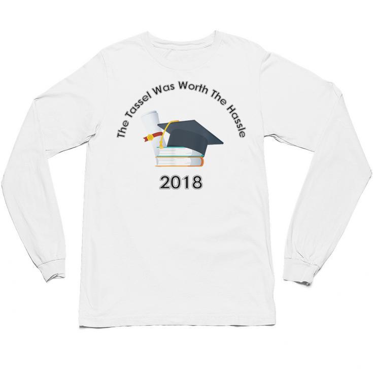 Graduation 2018 The Tassel Was Worth The Hassle Unisex Long Sleeve T-Shirt
