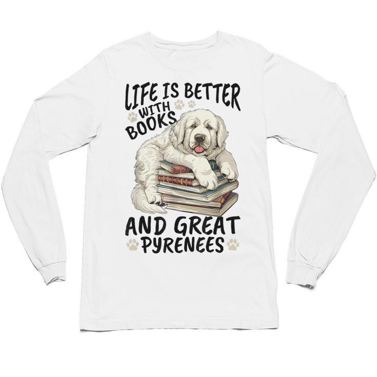 Great Pyrenees Dog Breed Life Is Better With Books And Great Unisex Long Sleeve T-Shirt