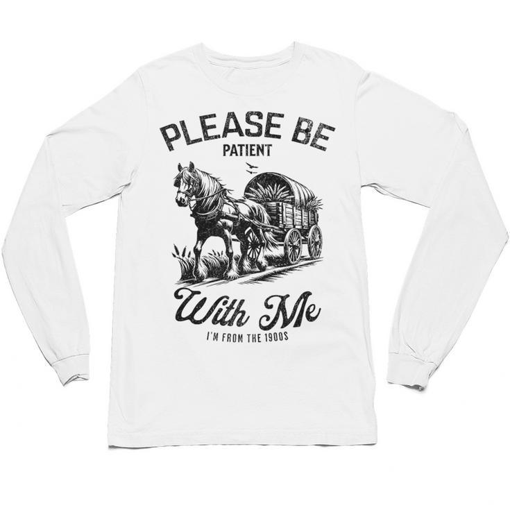 Horse Please Be Patient With Me I'm From The 1900s Unisex Long Sleeve T-Shirt