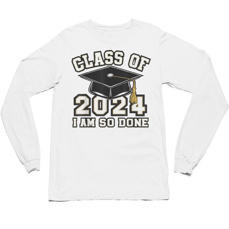 I'm Done With Class Of 2024 Graduation Done Class Of 2024 Unisex Long Sleeve T-Shirt