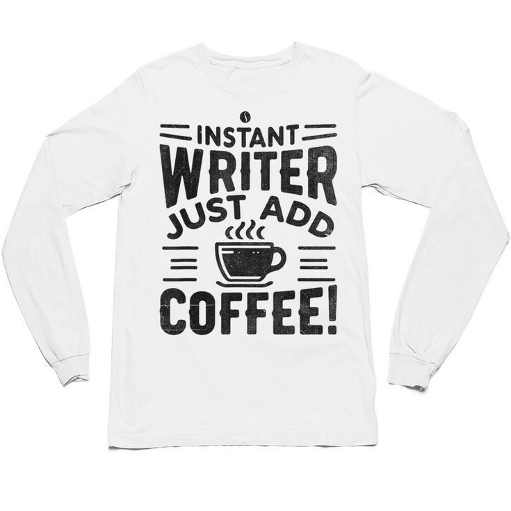 Instant Writer Just Add Coffee Author Book Writing Books Unisex Long Sleeve T-Shirt
