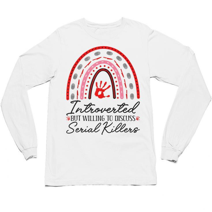 Introverted But Willing To Discuss Serial Killers True Crime Unisex Long Sleeve T-Shirt