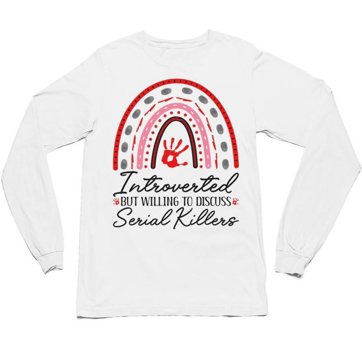 Introverted But Willing To Discuss Serial Killers True Crime Unisex Long Sleeve T-Shirt