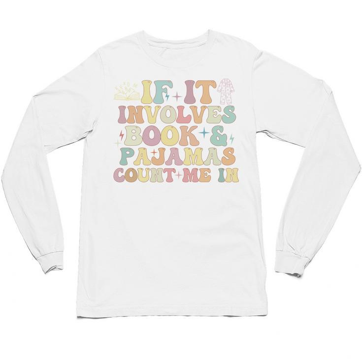 If It Involves Books And Pajamas Count Me In Reading Books Unisex Long Sleeve T-Shirt