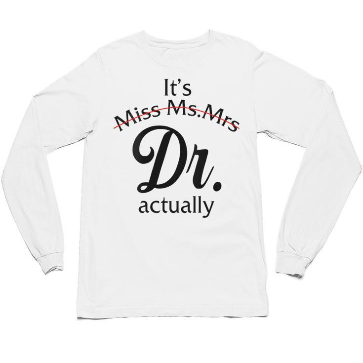 It's Miss Ms Mrs Dr Actually Doctor Graduation Women Unisex Long Sleeve T-Shirt