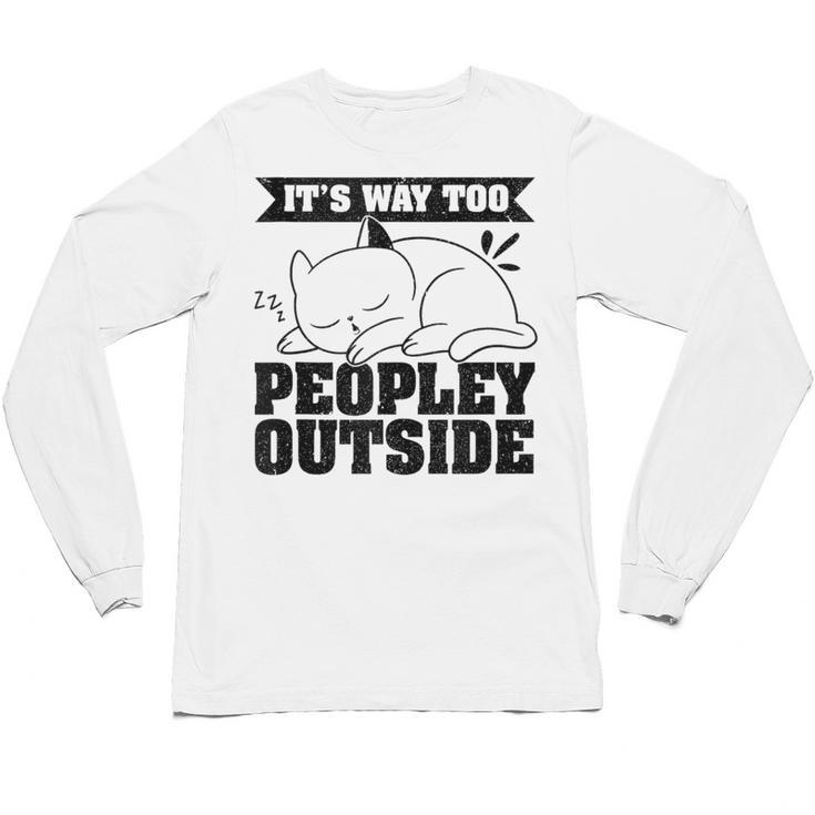 It's Way Too Peopley Outside Anti Social Introvert Unisex Long Sleeve T-Shirt