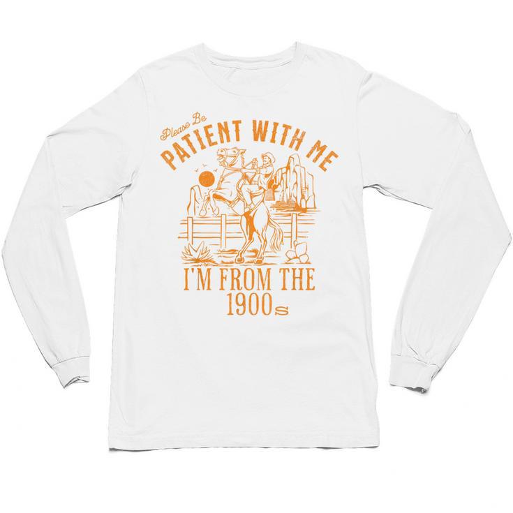 Joke Please Be Patient With Me I'm From The 1900s Tee Unisex Long Sleeve T-Shirt