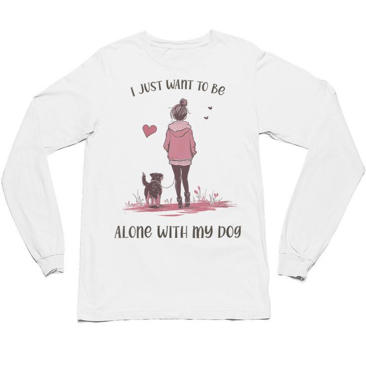 I Just Want To Be Alone With My Dog For Introvert Dog Mom Unisex Long Sleeve T-Shirt