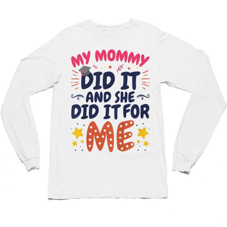 Kids My Mommy Did It Graduation Mom Graduate Unisex Long Sleeve T-Shirt