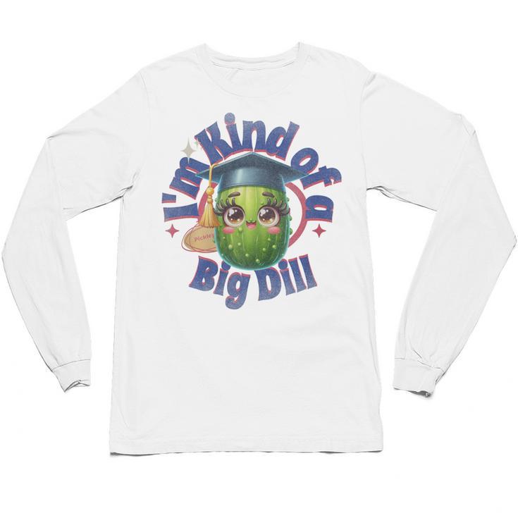 Im Kind Of A Big Dill Graduation Pickle Shirt Premium Unisex Long Sleeve T-Shirt