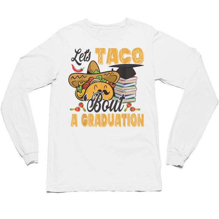 Let's Taco Bout A Graduation Graduation Party Unisex Long Sleeve T-Shirt