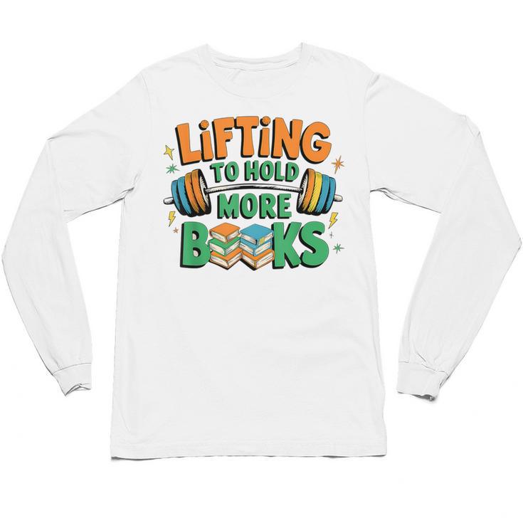 Lifting To Hold More Books Weightlifting Workout Gym Lover Unisex Long Sleeve T-Shirt