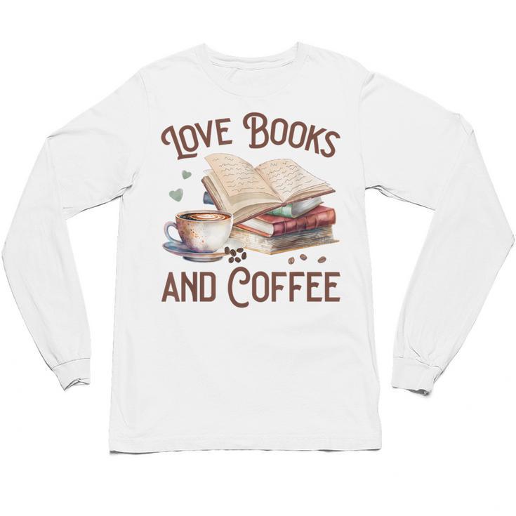Love Books And Coffee Books Reading Coffee Drinking Unisex Long Sleeve T-Shirt