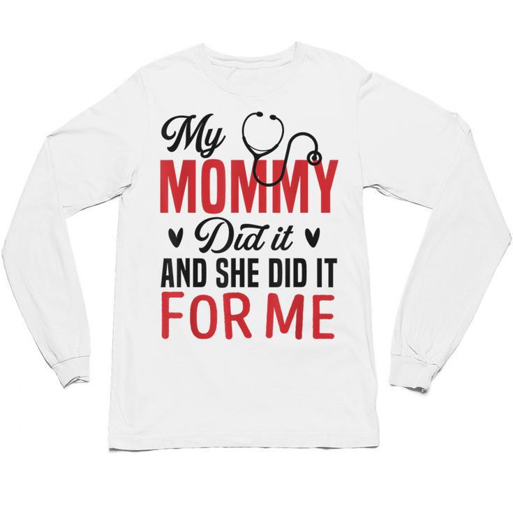 My Mommy Did It And She Did It For Me Nurse Graduation Mom Unisex Long Sleeve T-Shirt