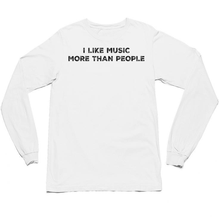 I Like Music More Than People Introverts Musicians Unisex Long Sleeve T-Shirt