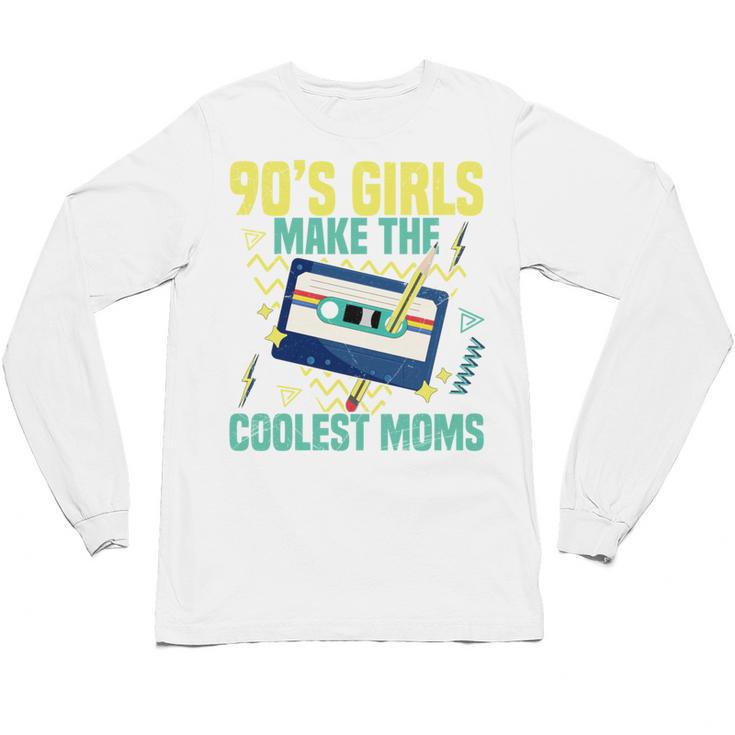 Nineties Girls Make The Coolest Moms Nostalgia 90s Mom Unisex Long Sleeve T-Shirt