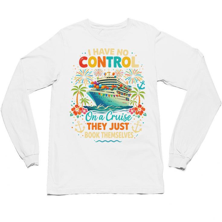 I Have No Control On A Cruise They Book Themselves Vacation Unisex Long Sleeve T-Shirt