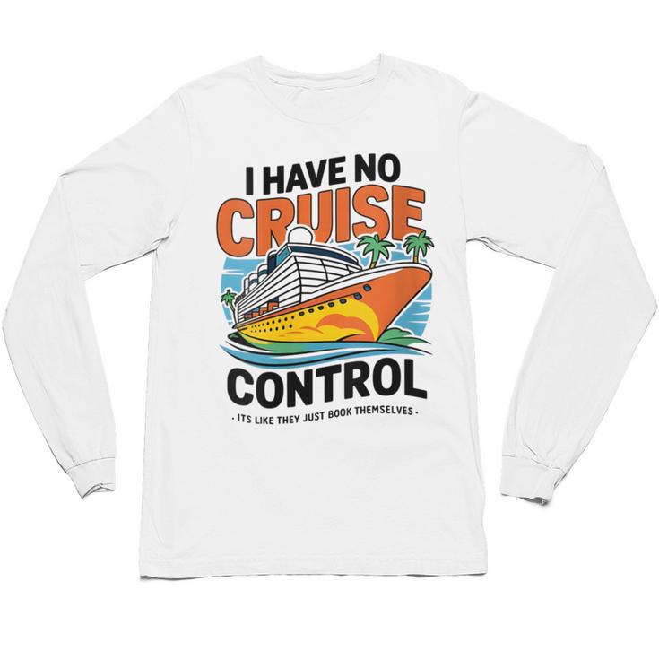 I Have No Cruise Trip Control They Book Themselves Unisex Long Sleeve T-Shirt