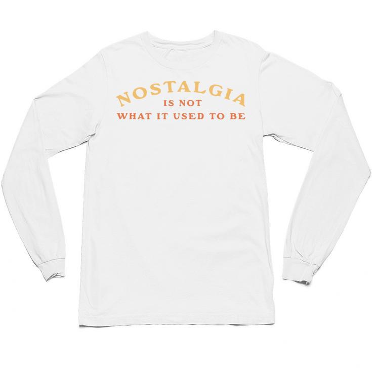 Nostalgia Is Not What It Used To Be Saying Unisex Long Sleeve T-Shirt