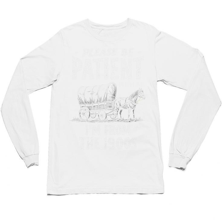 Nostalgic Wagon Jest Please Be Patient I'm From The 1900s Unisex Long Sleeve T-Shirt