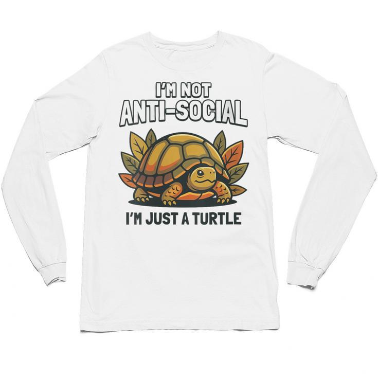 Not Anti Social Im Just A Turtle Sarcastic Introvert Humor Unisex Long Sleeve T-Shirt