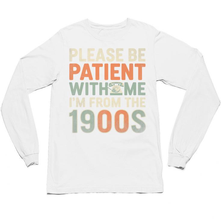 Old People Please Be Patient With Me I'm From The 1900s Premium Unisex Long Sleeve T-Shirt