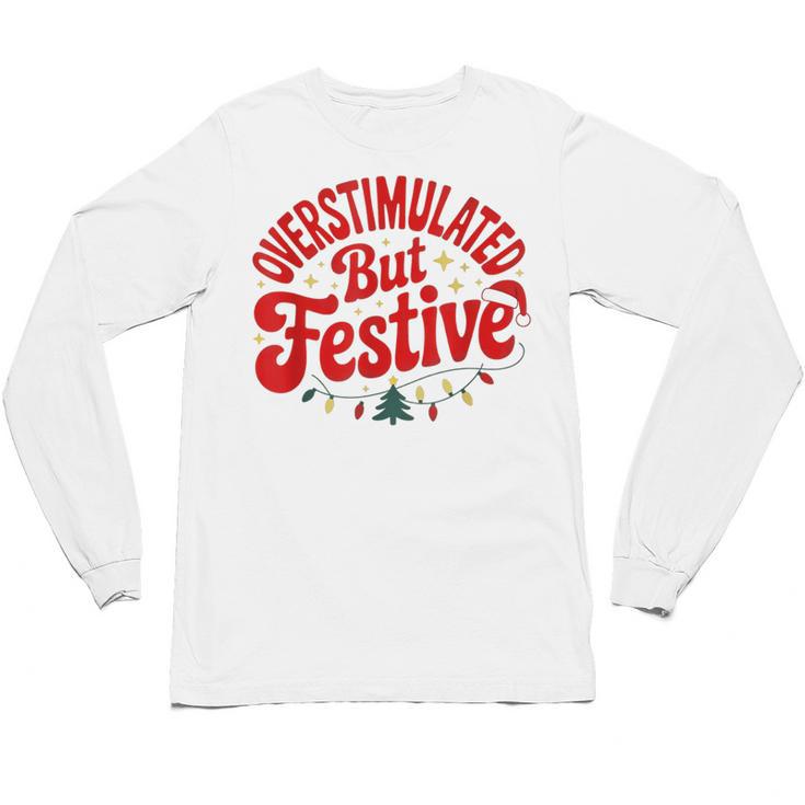 Overstimulated But Festive – Christmas Introvert Humor Unisex Long Sleeve T-Shirt
