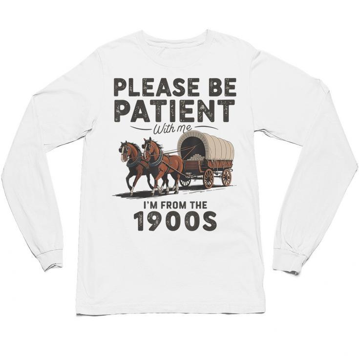 Be Patient With Me I'm From The 1900s Horse-Drawn Wagon Unisex Long Sleeve T-Shirt