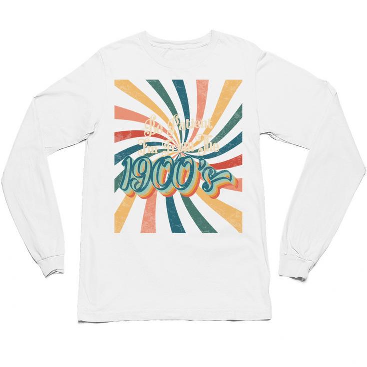 BE PATIENT I'M FROM THE 1900s RETRO SUNSET 90s 80s 70s Unisex Long Sleeve T-Shirt