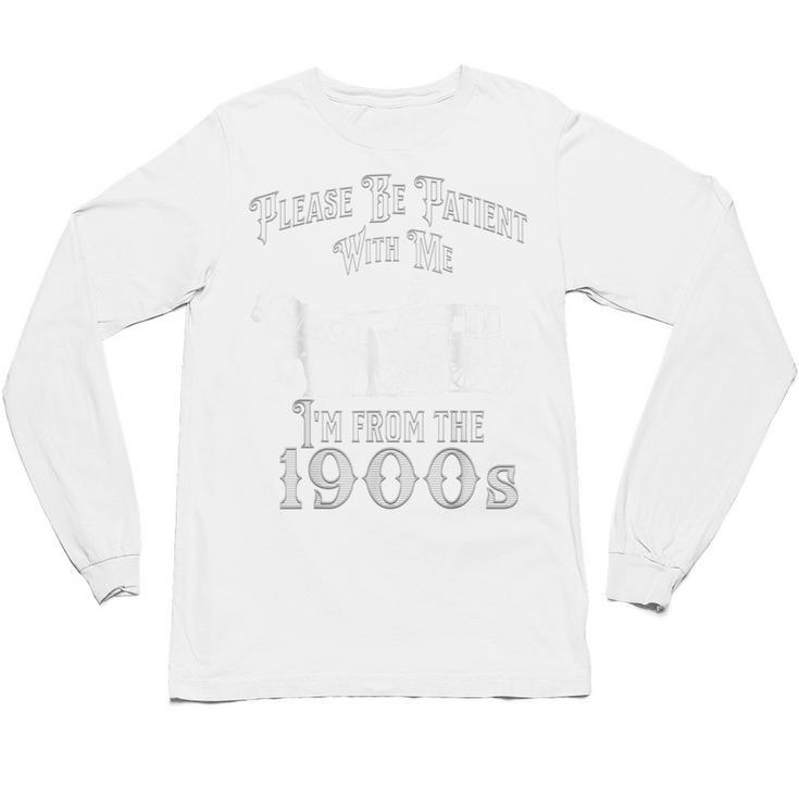 Be Patient With Me I'm From The 1900s Vintage Product Unisex Long Sleeve T-Shirt