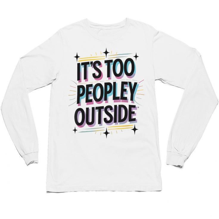 Too Peopley Outside Introvert Quote Unisex Long Sleeve T-Shirt