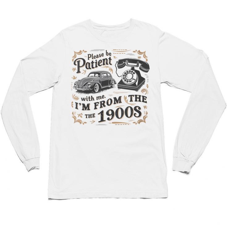 Please B Patient With Me I'm From The 1900s Vintage Unisex Long Sleeve T-Shirt