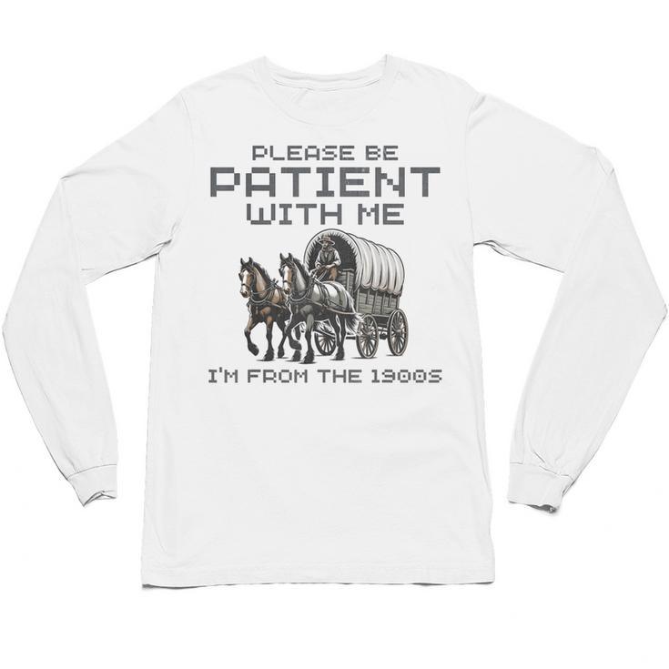 Please-Be-Patient-With-Me I'm From The 1900s Unisex Long Sleeve T-Shirt