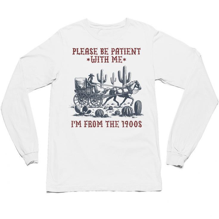Please Be-Patient-With-Me I'm From The 1900s Unisex Long Sleeve T-Shirt
