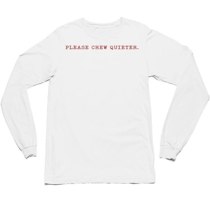 Please Chew Quieter Sarcastic Quote Introvert Minimal Unisex Long Sleeve T-Shirt
