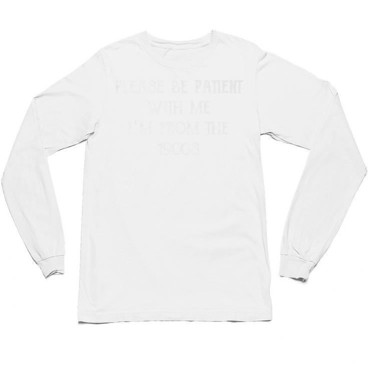Please Be Patient With Me I'm From The 1900s Ancient Premium Unisex Long Sleeve T-Shirt