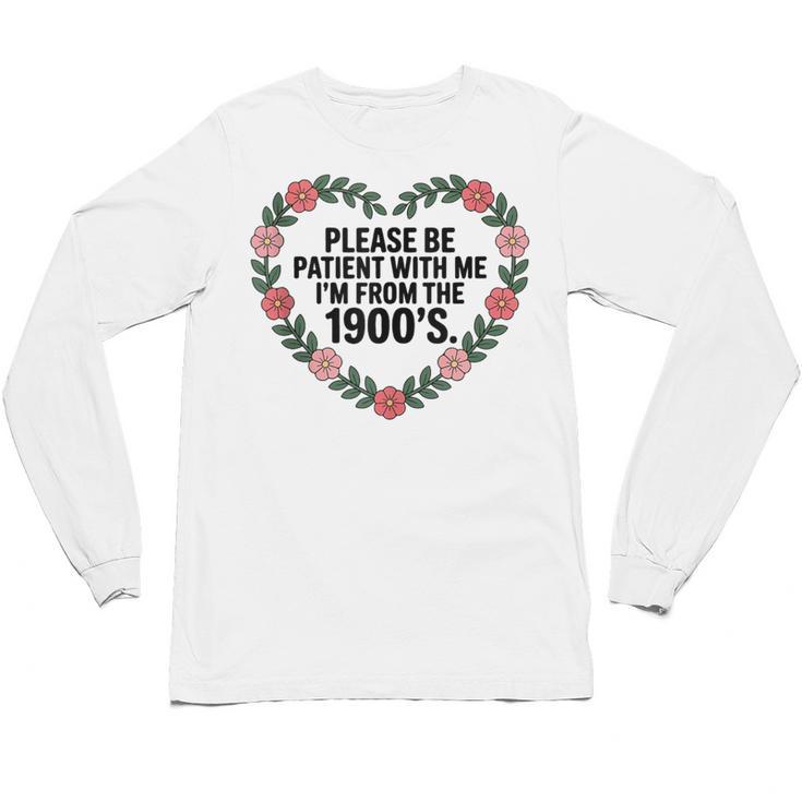 Please Be Patient With My I'm From The 1900s Birthday Unisex Long Sleeve T-Shirt