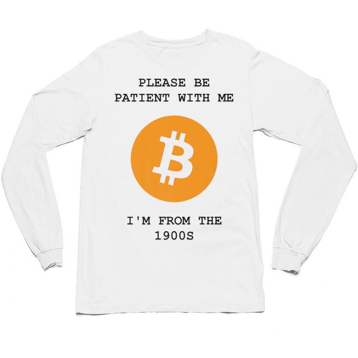 Please Be Patient With Me I'm From The 1900s Bitcoin Premium Unisex Long Sleeve T-Shirt