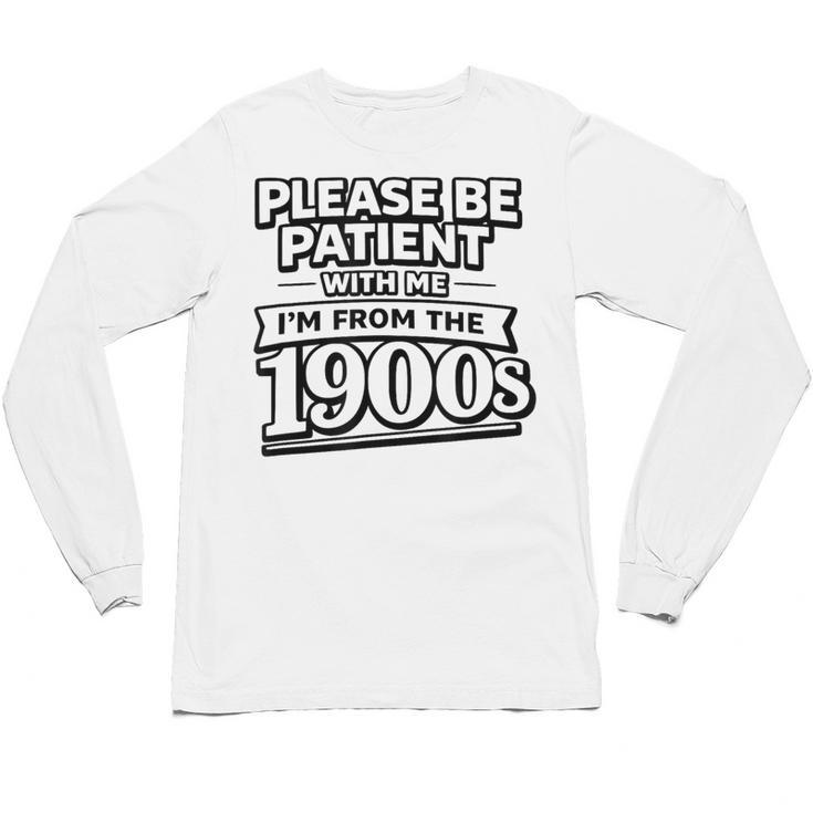 Please Be Patient I'm From The 1900s Boomer Gen-X Unisex Long Sleeve T-Shirt