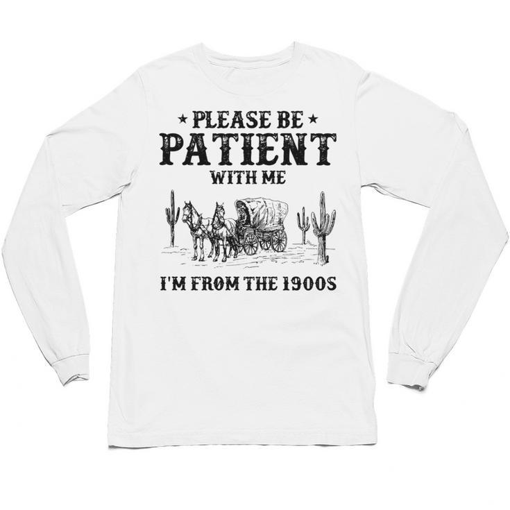 Please Be Patient With Me I'm From The 1900s Country Western Unisex Long Sleeve T-Shirt