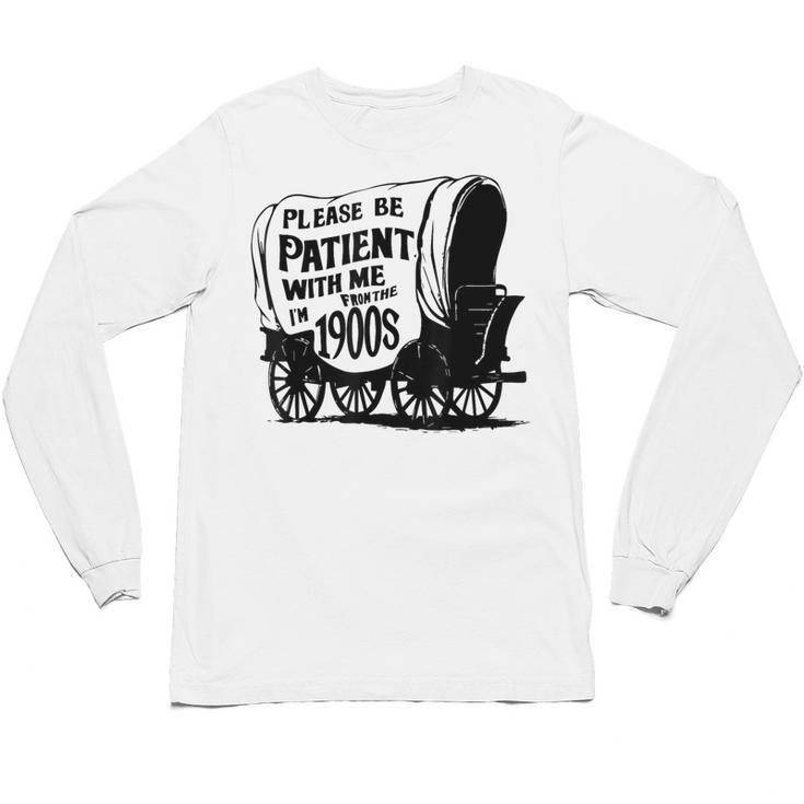 Please Be Patient With Me I'm From The 1900s Covered Wagon Unisex Long Sleeve T-Shirt