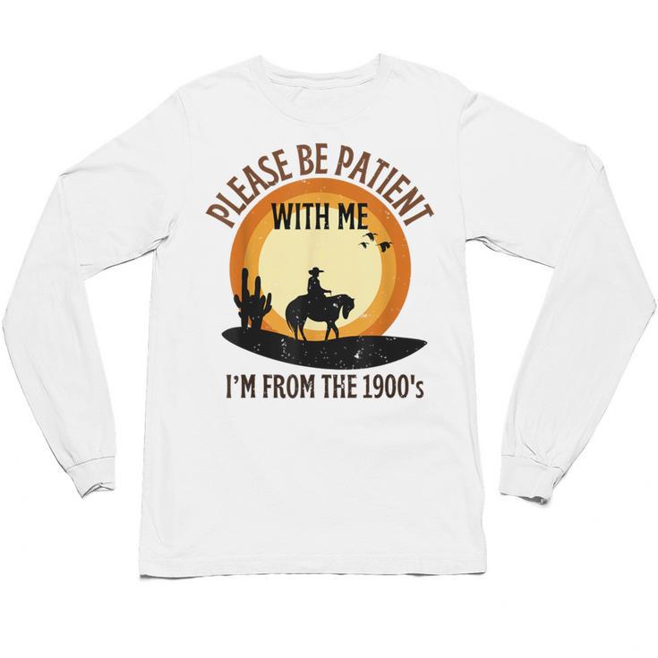 Please Be Patient With Me I'm From The 1900s Cowboy Unisex Long Sleeve T-Shirt