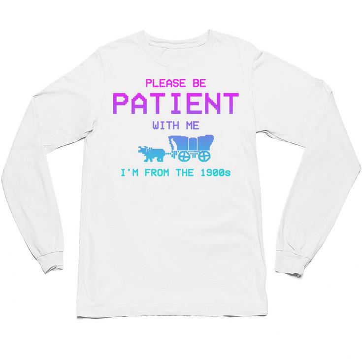 Please Be Patient With Me I'm From The 1900s Father Day Premium Unisex Long Sleeve T-Shirt