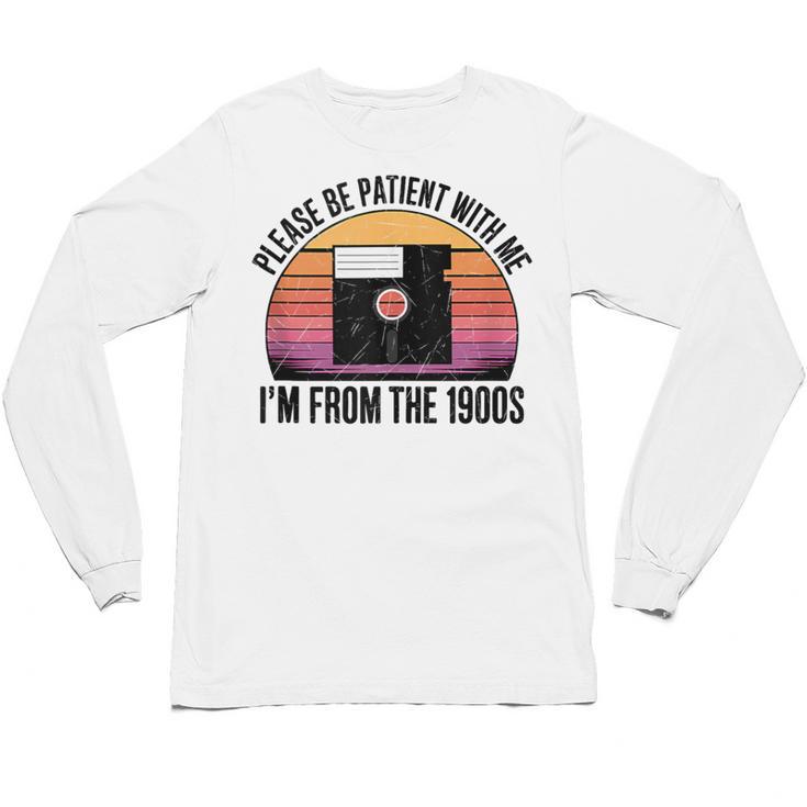 Please Be Patient With Me I'm From The 1900s Floppy Disk Unisex Long Sleeve T-Shirt